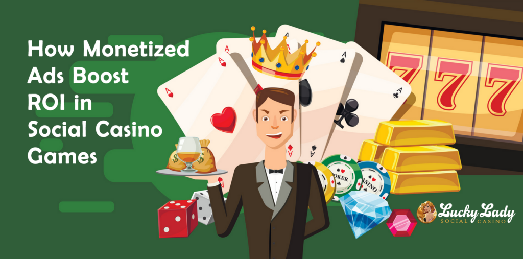 The ROI of Monetized Ads in Casual Games: How It Adds to Your Bottom Line. Casual games and social casinos rely on player engagement and frequent play sessions, making them perfect candidates for monetized ads. 